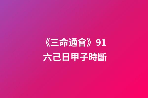 《三命通會》9.1 六己日甲子時斷